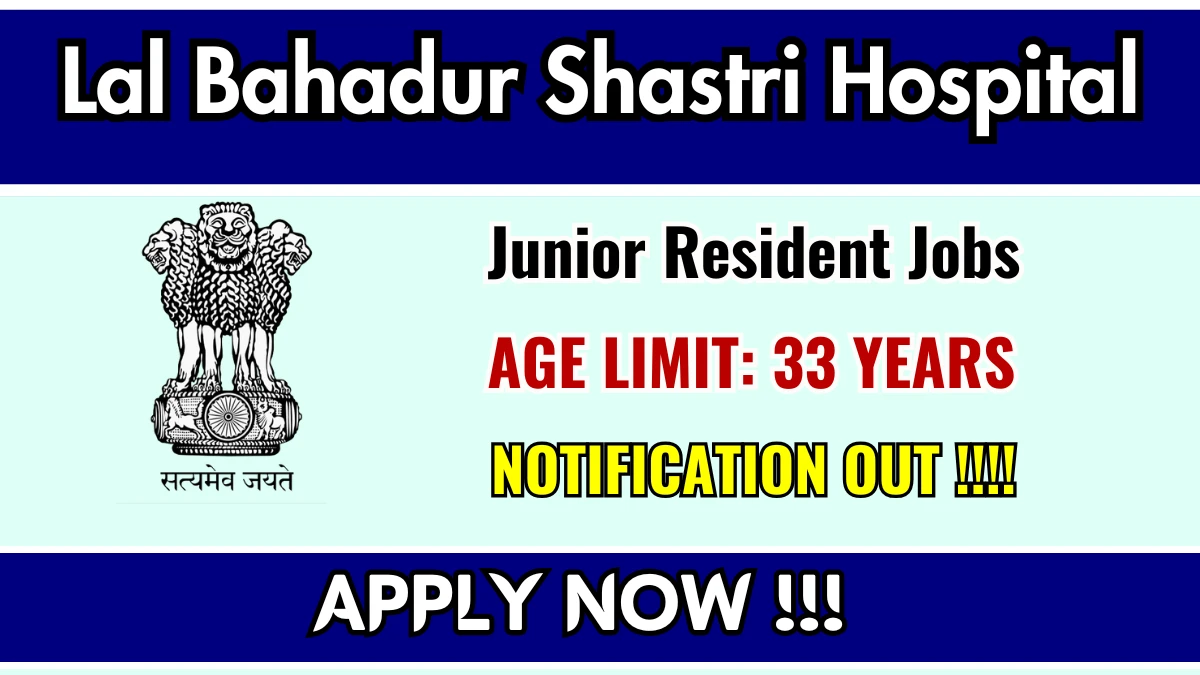 Lal Bahadur Shastri Hospital Junior Resident Recruitment 2025 – Walk in for 02 Posts