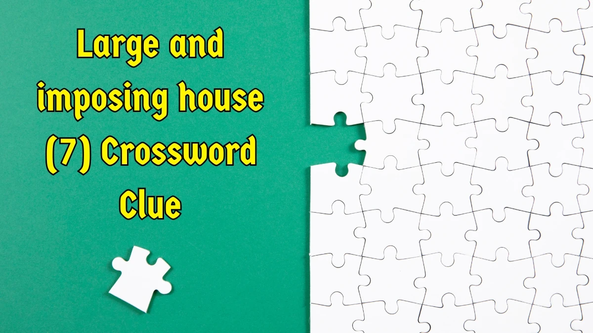 Large and imposing house Crossword Clue Irish Daily Mail Quick 7 letters Answer