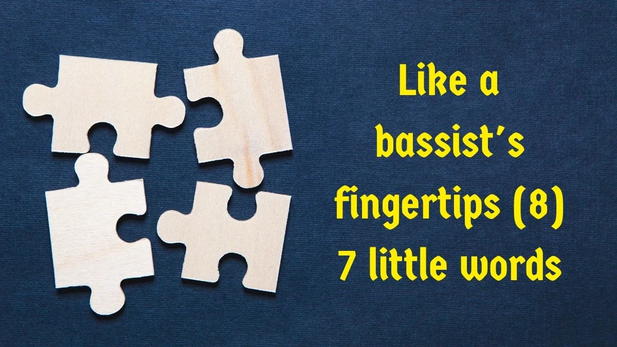 Like a bassist's fingertips 7 Little Words 8 letters Answer