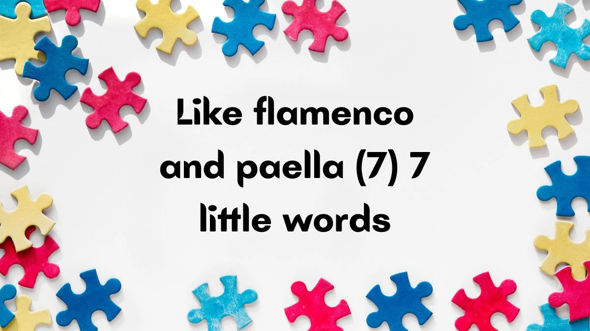 Like flamenco and paella 7 Little Words 7 letters Answer