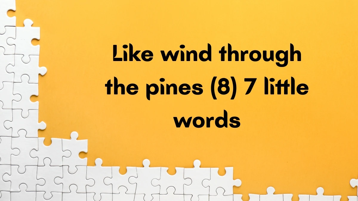 Like wind through the pines 7 Little Words 8 letters Answer