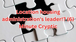 Location housing administration's leader!? (6) Minute Cryptic Answer 06 November 2025 Location housing administration's leader!? (6) Minute Cryptic Answer 06 November 2025
