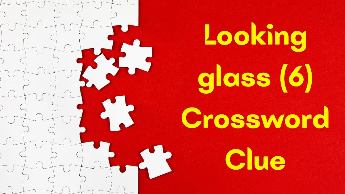 Looking glass Crossword Clue Irish Daily Mail Quick 6 letters Answer
