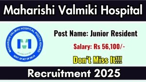 Maharishi Valmiki Hospital Junior Resident Recruitment 2025 – Walk in
