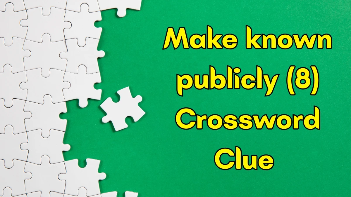 Make known publicly Crossword Clue Irish Daily Mail Quick 8 letters Answer