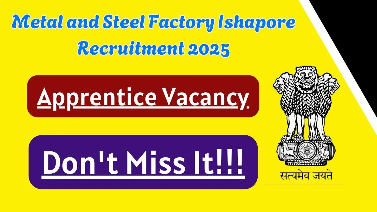 Metal and Steel Factory Ishapore Recruitment 2025 - Apply Online for 15 Graduate, Diploma or Technician Apprentices Posts