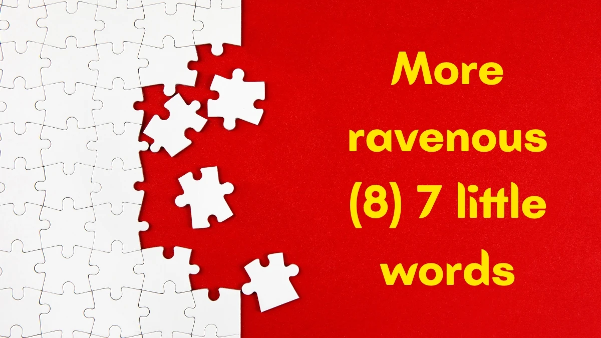 More ravenous 7 Little Words 8 letters Answer