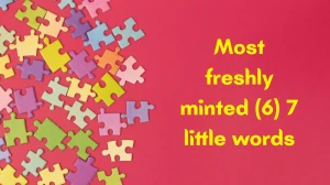 Most freshly minted 7 Little Words 6 letters Answer