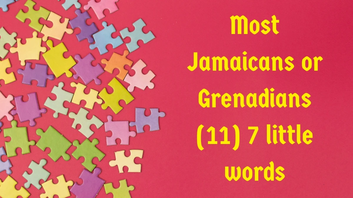 Most Jamaicans or Grenadians 7 Little Words 11 letters Answer