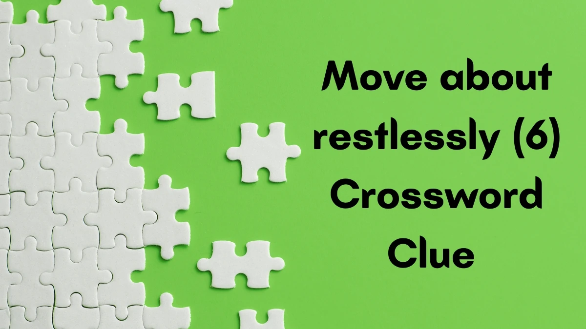 Move about restlessly Crossword Clue Irish Daily Mail Quick 6 letters Answer