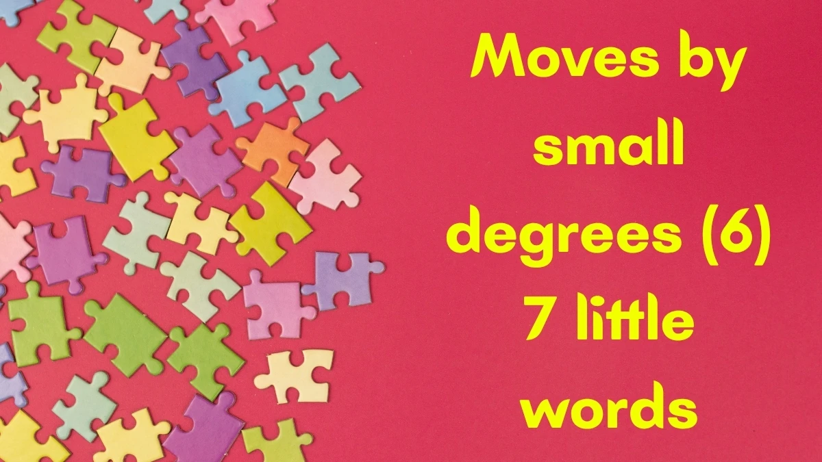Moves by small degrees 7 Little Words 6 letters Answer
