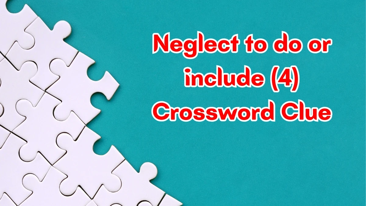 Neglect to do or include Crossword Clue Irish Daily Mail Quick 4 letters Answer
