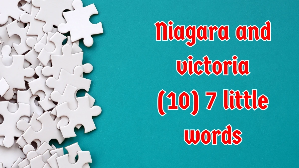 Niagara and victoria 7 Little Words 10 letters Answer