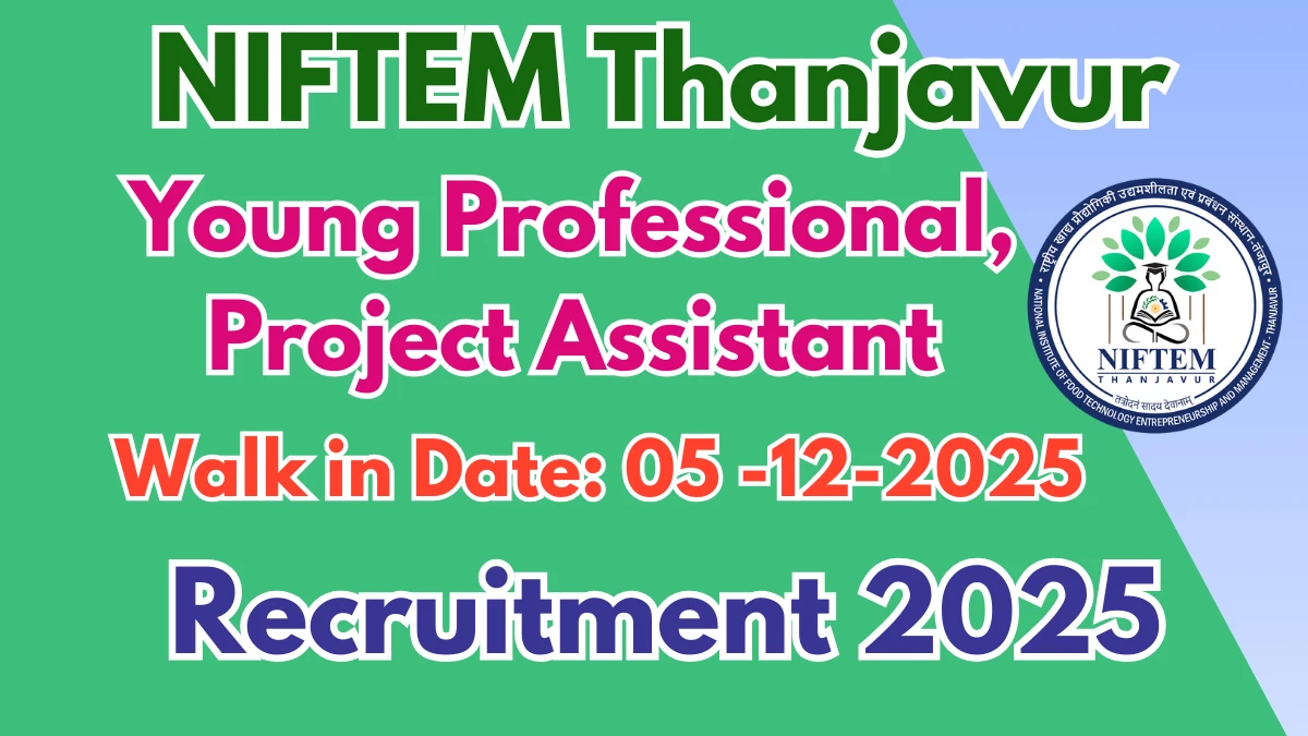 NIFTEM Thanjavur Recruitment 2025 – Walk in for 06 Young Professional, Project Assistant Posts