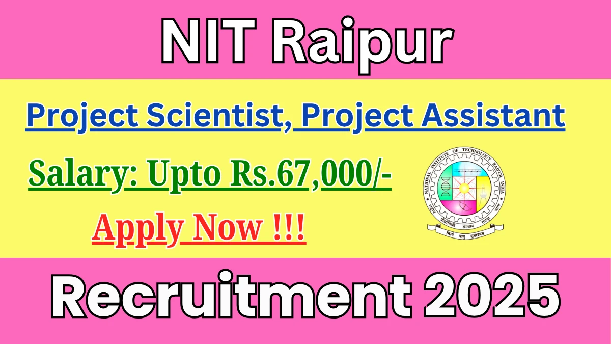 NIT Raipur Recruitment 2025 - Apply Offline for 08 Project Scientist, Project Assistant Posts
