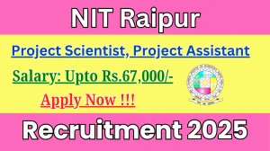 NIT Raipur Recruitment 2025 - Apply Offline for 08 Project Scientist, Project Assistant Posts