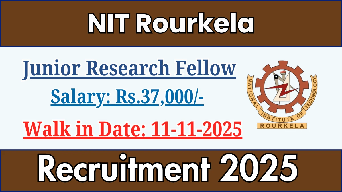 NIT Rourkela Junior Research Fellow Recruitment 2025 – Walk in
