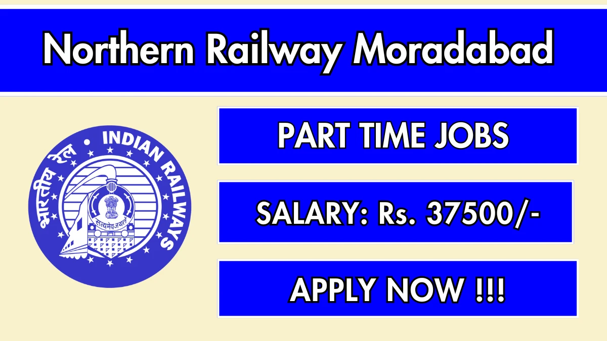 Northern Railway Moradabad Medical Practitioners Recruitment 2025 – Walk in for 02 Posts