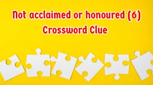Not acclaimed or honoured Crossword Clue Irish Daily Mail Quick 6 letters Answer