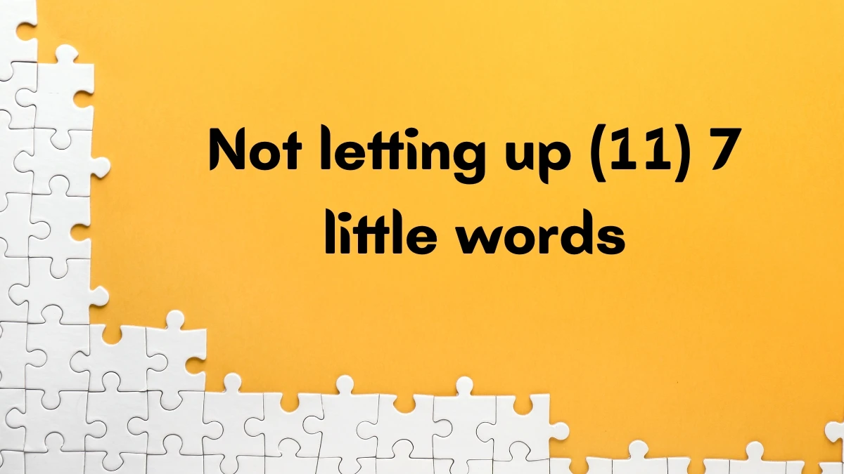 Not letting up 7 Little Words 11 letters Answer