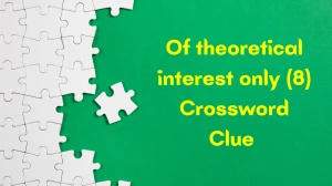 Of theoretical interest only Crossword Clue Irish Daily Mail Quick 8 letters Ans...