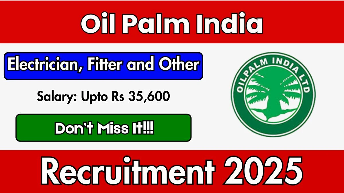 Oil Palm India Recruitment 2025 - Apply Offline for Electrician, Fitter and Other Posts