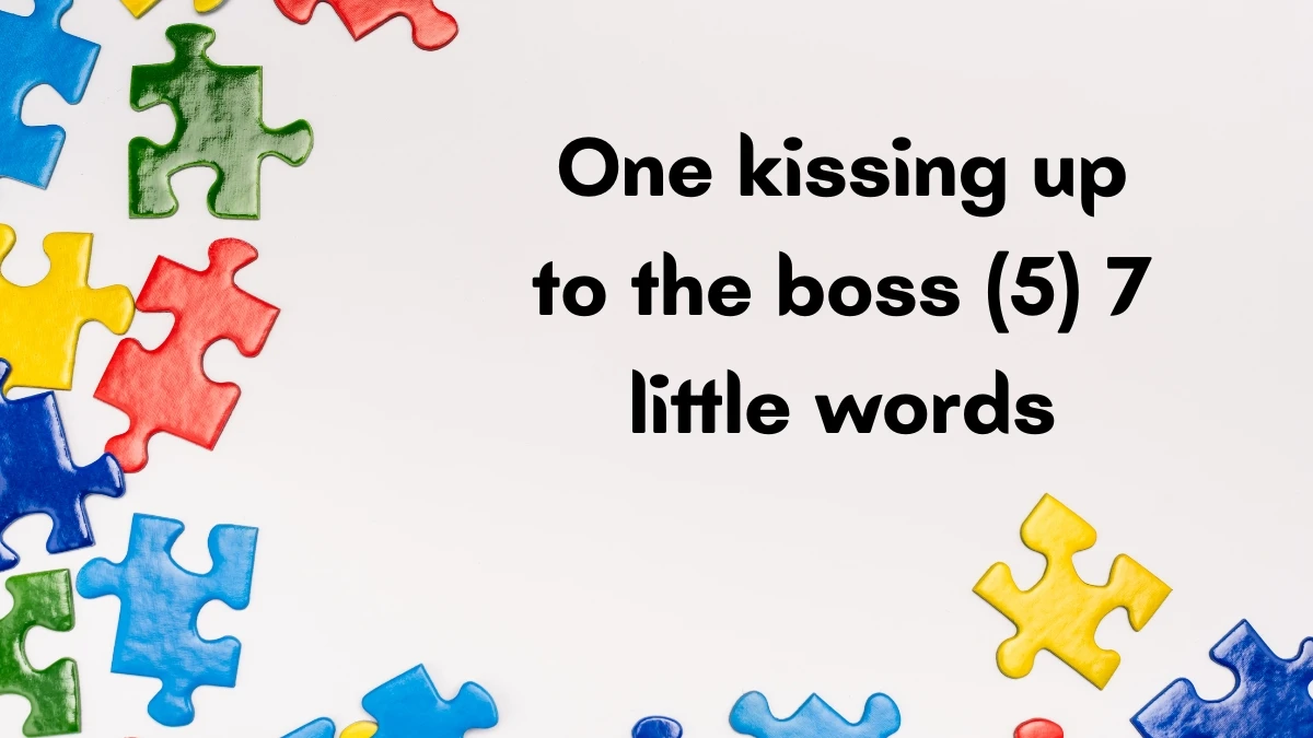 One kissing up to the boss 7 Little Words 5 letters Answer