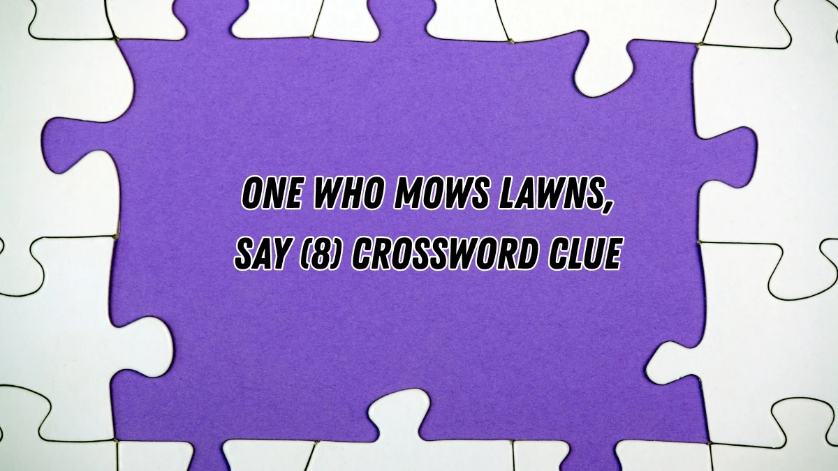 One who mows lawns, say Crossword Clue Irish Daily Mail Quick 8 letters Answer