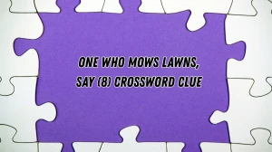 One who mows lawns, say Crossword Clue Irish Daily Mail Quick 8 letters Answer