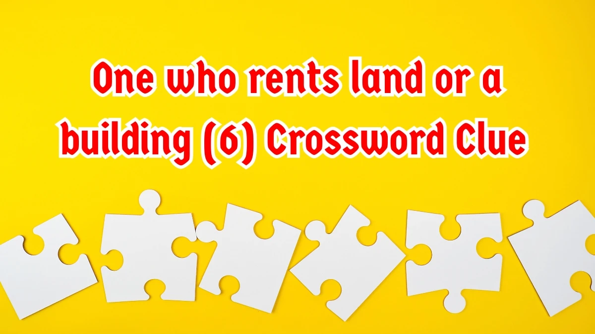 One who rents land or a building Crossword Clue Irish Daily Mail Quick 6 letters Answer