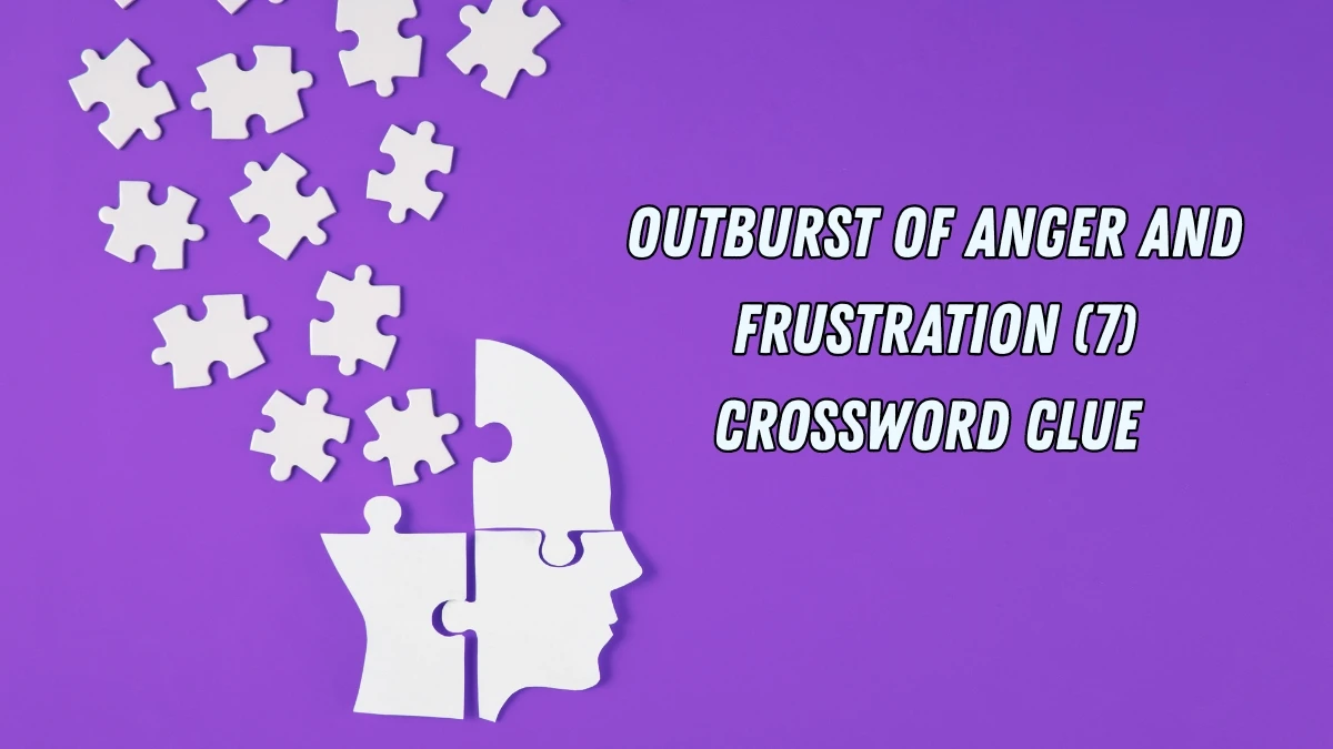 Outburst of anger and frustration Crossword Clue Irish Daily Mail Quick 7 letters Answer