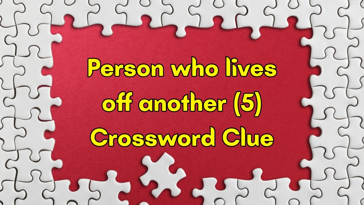 Person who lives off another Crossword Clue Irish Daily Mail Quick 5 letters Answer