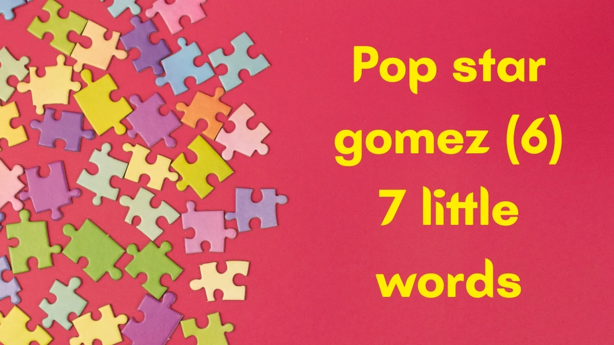 Pop star gomez 7 Little Words 6 letters Answer
