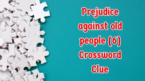 Prejudice against old people Crossword Clue Irish Daily Mail Quick 6 letters Ans...