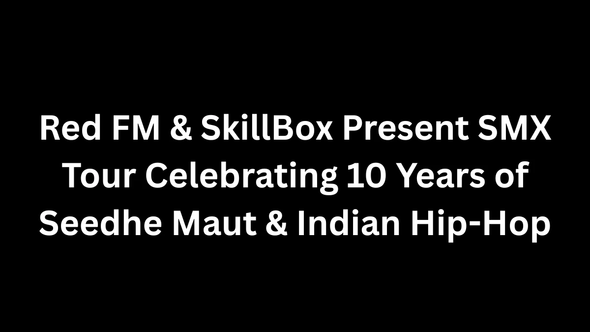 Red FM & SkillBox Present SMX Tour Celebrating 10 Years of Seedhe Maut & Indian Hip‑Hop