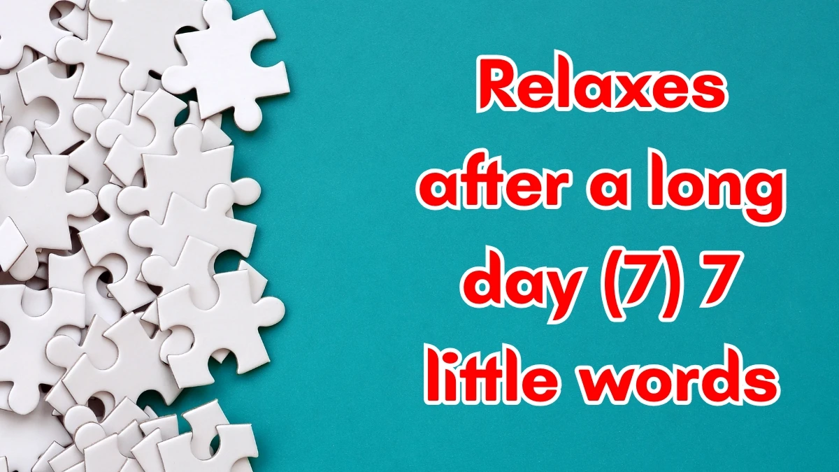 Relaxes after a long day 7 Little Words 7 letters Answer