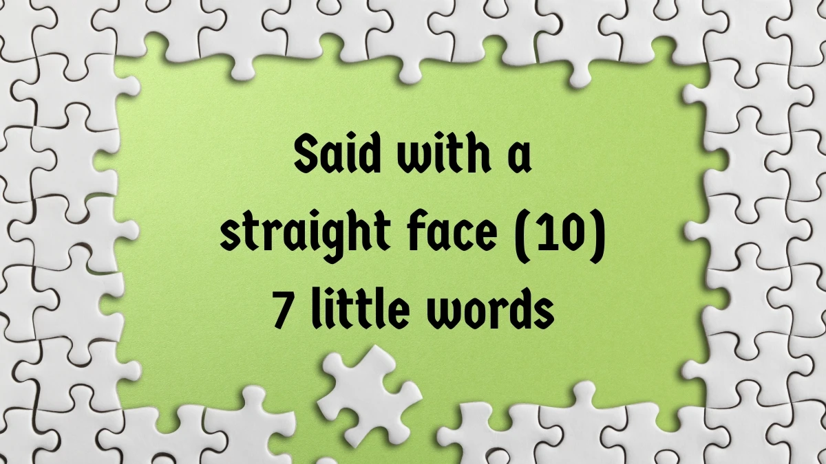 Said with a straight face 7 Little Words 10 letters Answer