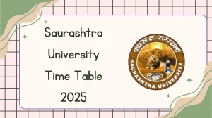 Saurashtra University Time Table 2025 Announced For M.Sc and MBBS @ saurashtrauniversity.edu Details Here