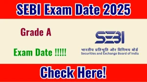 SEBI Grade A Exam Date 2025 Announced at sebi.gov.in Exam details here SEBI Grade A Exam Date 2025 Announced at sebi.gov.in Exam details here