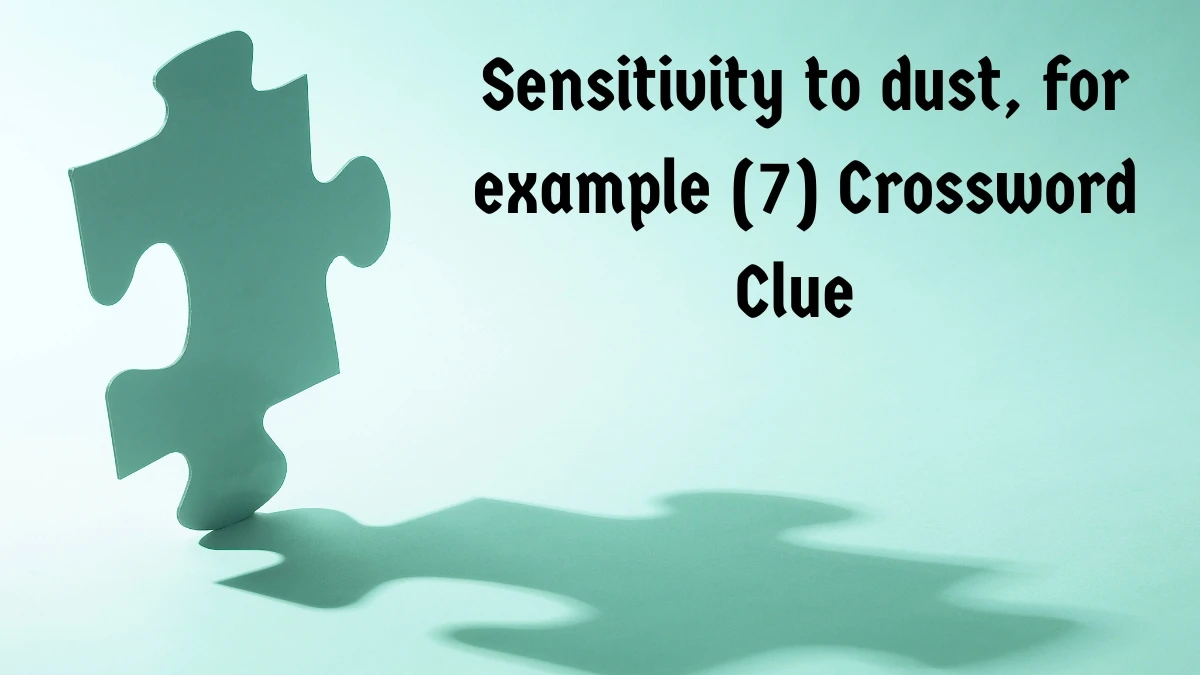 Sensitivity to dust, for example Crossword Clue Irish Daily Mail Quick 7 letters Answer