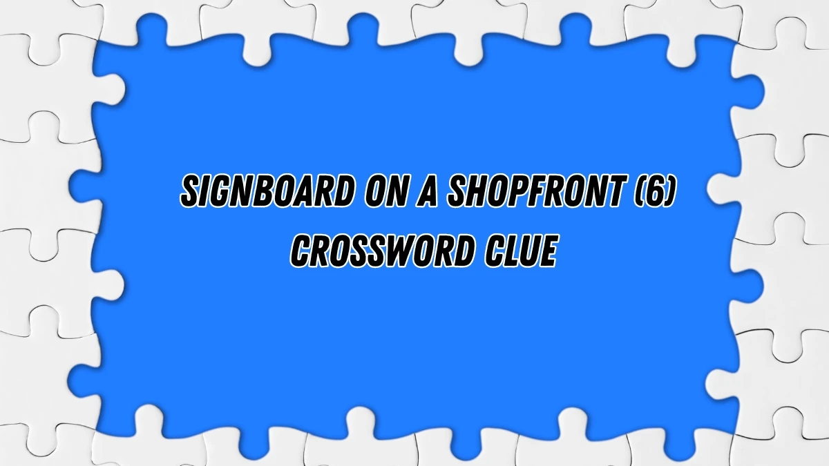Signboard on a shopfront Crossword Clue Irish Daily Mail Quick 6 letters Answer