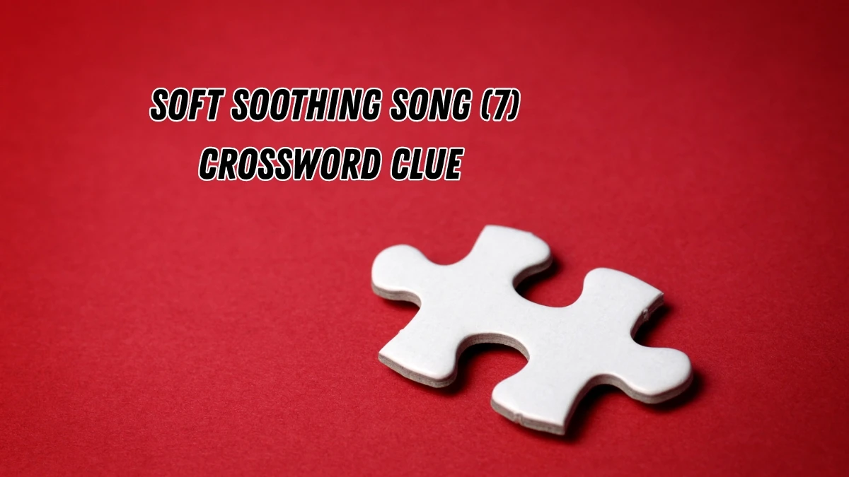Soft soothing song Crossword Clue Irish Daily Mail Quick 7 letters Answer