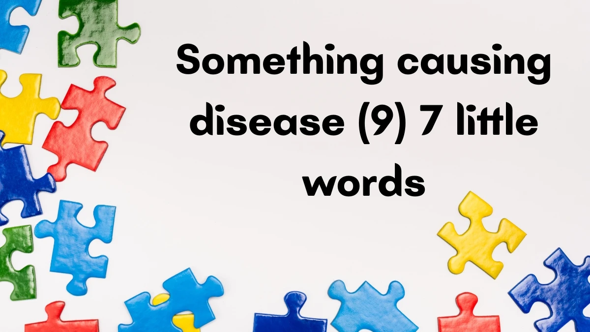 Something causing disease 7 Little Words 9 letters Answer