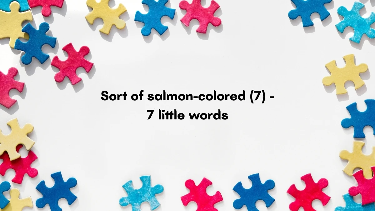 Sort of salmon-colored 7 Little Words 7 letters Answer