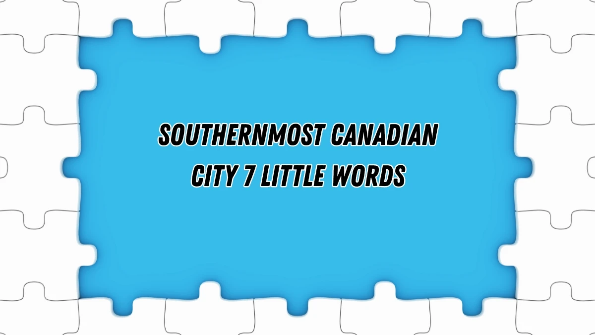 Southernmost Canadian city 7 Little Words 7 letters Answer