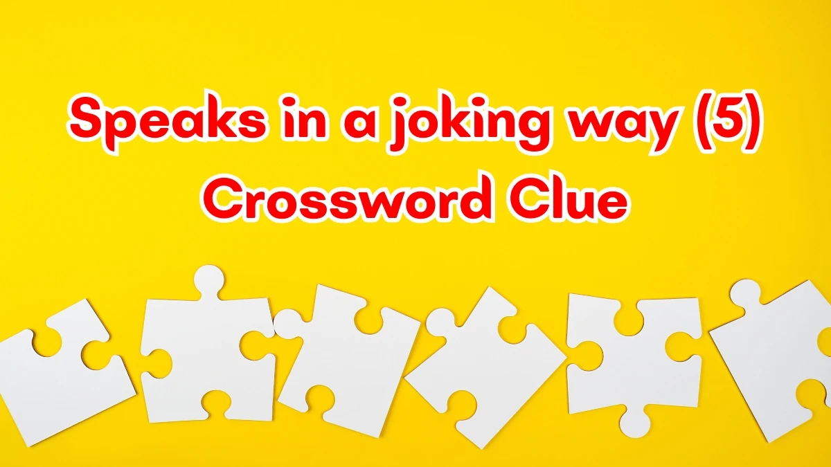 Speaks in a joking way Crossword Clue Irish Daily Mail Quick 5 letters Answer