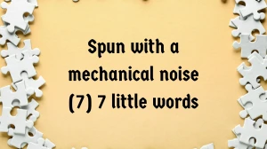 Spun with a mechanical noise 7 Little Words 7 letters Answer