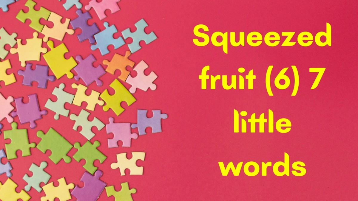 Squeezed fruit 7 Little Words 6 letters Answer