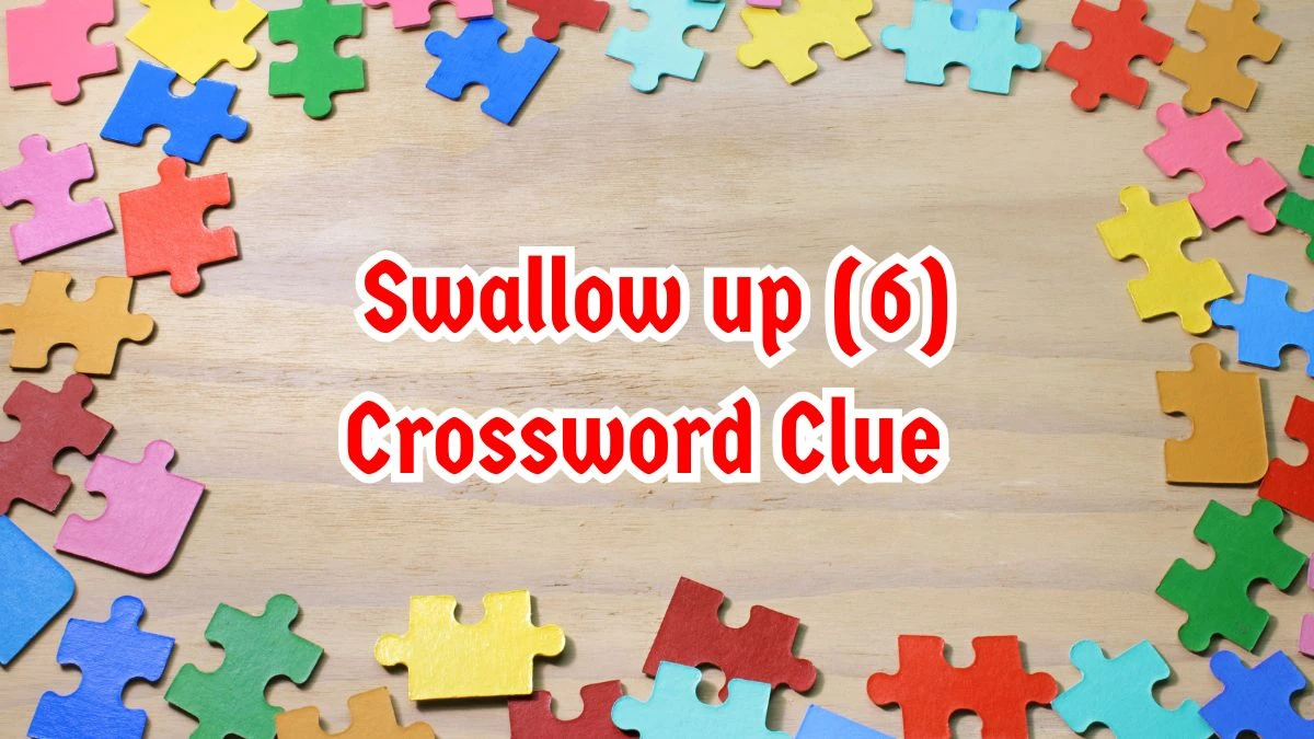 Swallow up Crossword Clue Irish Daily Mail Quick 6 letters Answer