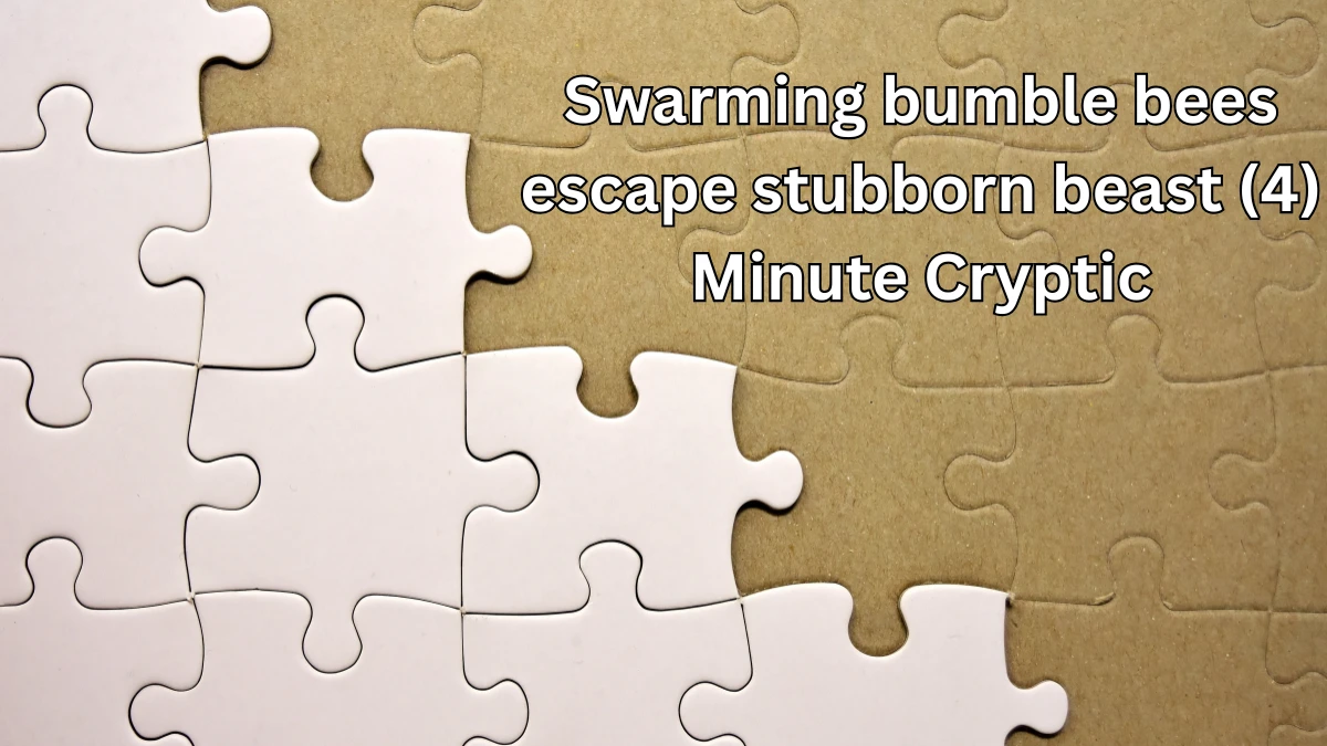 Swarming bumble bees escape stubborn beast (4) Minute Cryptic Answer 02 November 2025
